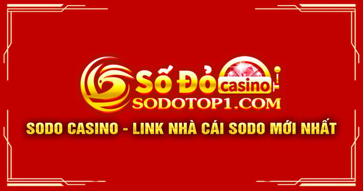 SODO CASINO - Link Nhà Cái Số Đỏ Mới Nhất